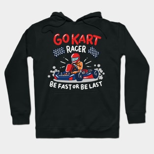 Go Kart Racing - Be fast or be last - Racer Gifts Hoodie